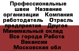 Профессиональные швеи › Название организации ­ Компания-работодатель › Отрасль предприятия ­ Другое › Минимальный оклад ­ 1 - Все города Работа » Вакансии   . Московская обл.,Железнодорожный г.